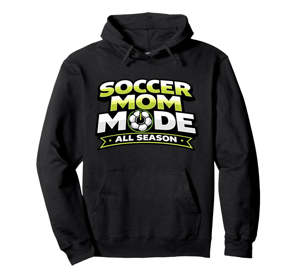 Soccer Mom Mode Funny All Season Mothers Hoodie - Novelty Apparel Unisex - T-Shirt, Sweatshirt, Hoodie