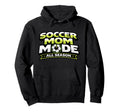 Soccer Mom Mode Funny All Season Mothers Hoodie - Novelty Apparel Unisex - T-Shirt, Sweatshirt, Hoodie