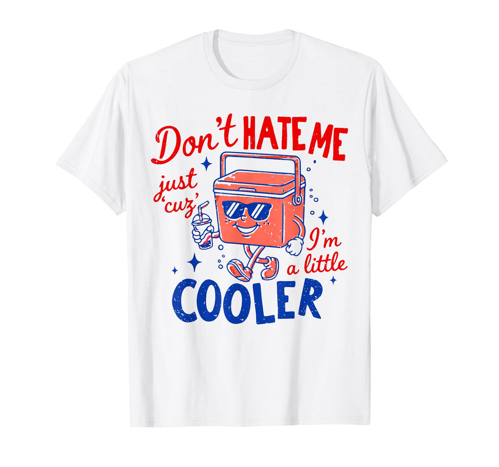 Dont Hate Me Just Cuz Im Little Cooler T-Shirt - Novelty Apparel Men Women - T-Shirt, Sweatshirt, Hoodie