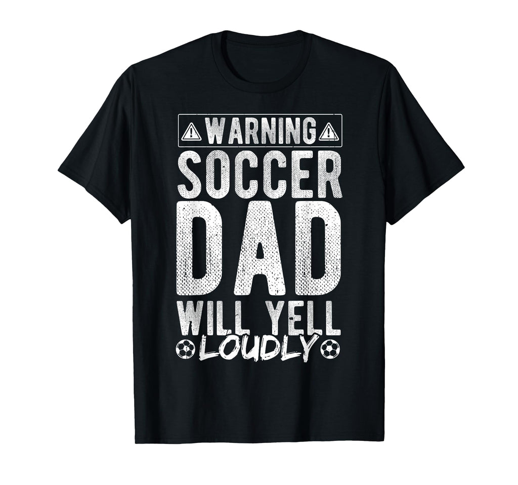 Warning Soccer Dad Will Yell Loudly Soccer T-Shirt - Trendy Graphic Unisex - T-Shirt, Sweatshirt, Hoodie