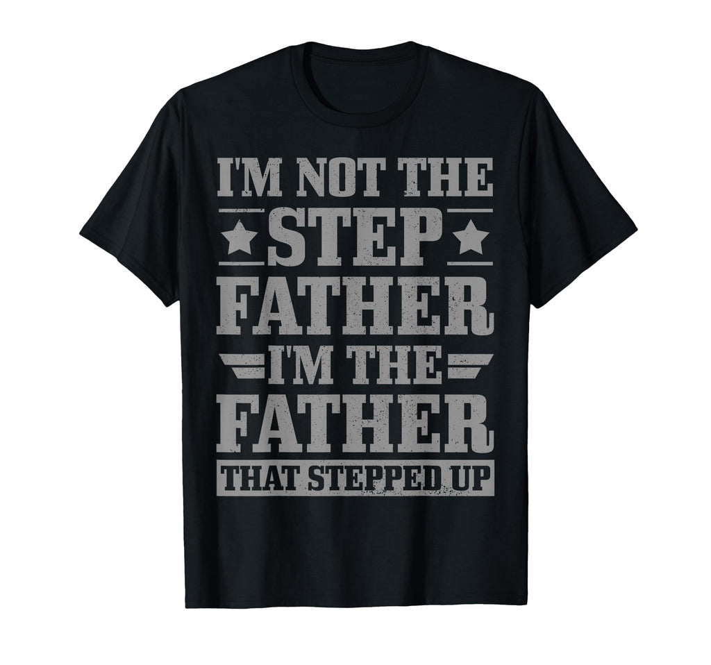Im Not Step Father Father That Stepped Up T-Shirt - Graphic Print Unisex - T-Shirt, Sweatshirt, Hoodie