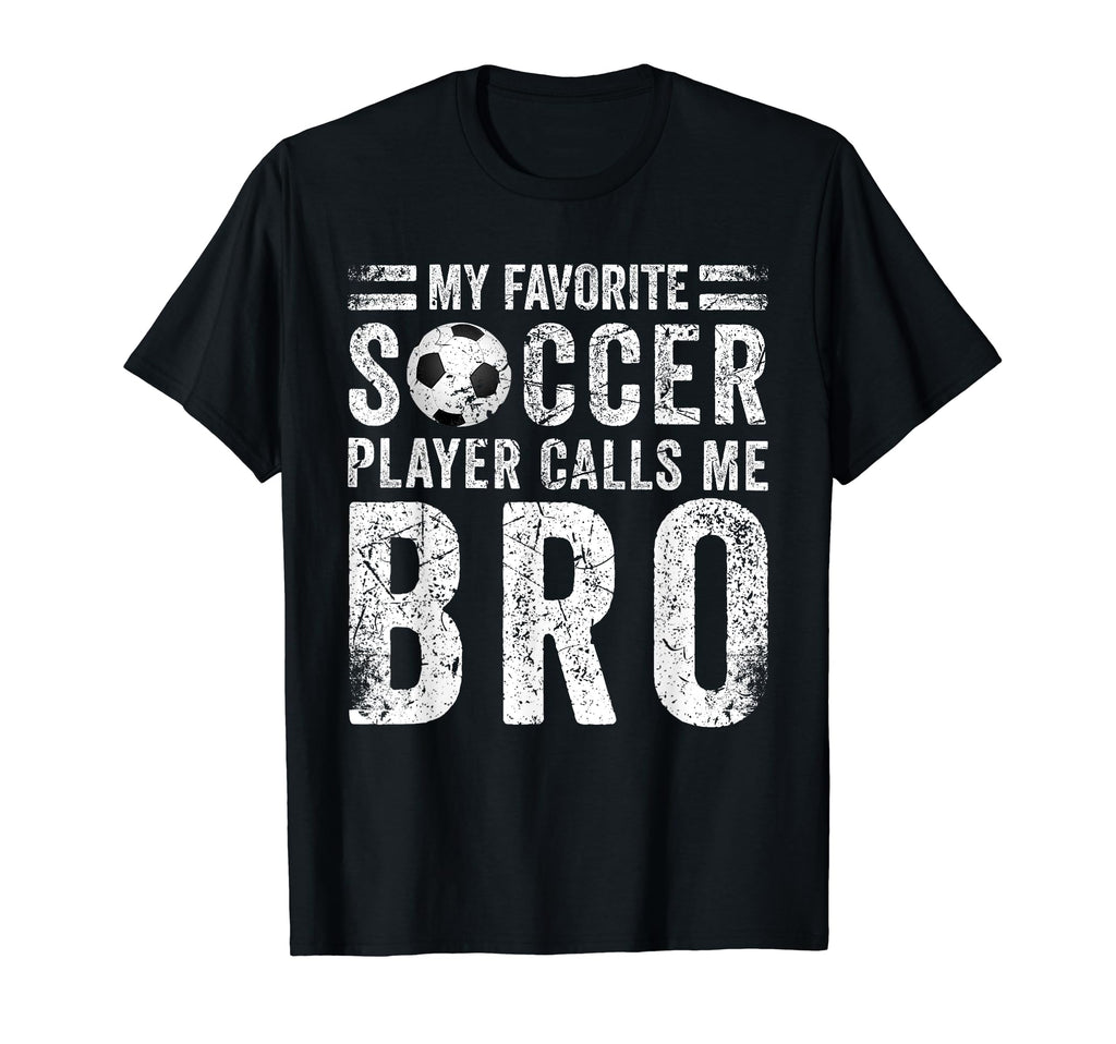 My Favorite Soccer Player Calls Me Bro T-Shirt - Novelty Apparel Men Women - T-Shirt, Sweatshirt, Hoodie