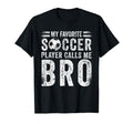 My Favorite Soccer Player Calls Me Bro T-Shirt - Novelty Apparel Men Women - T-Shirt, Sweatshirt, Hoodie