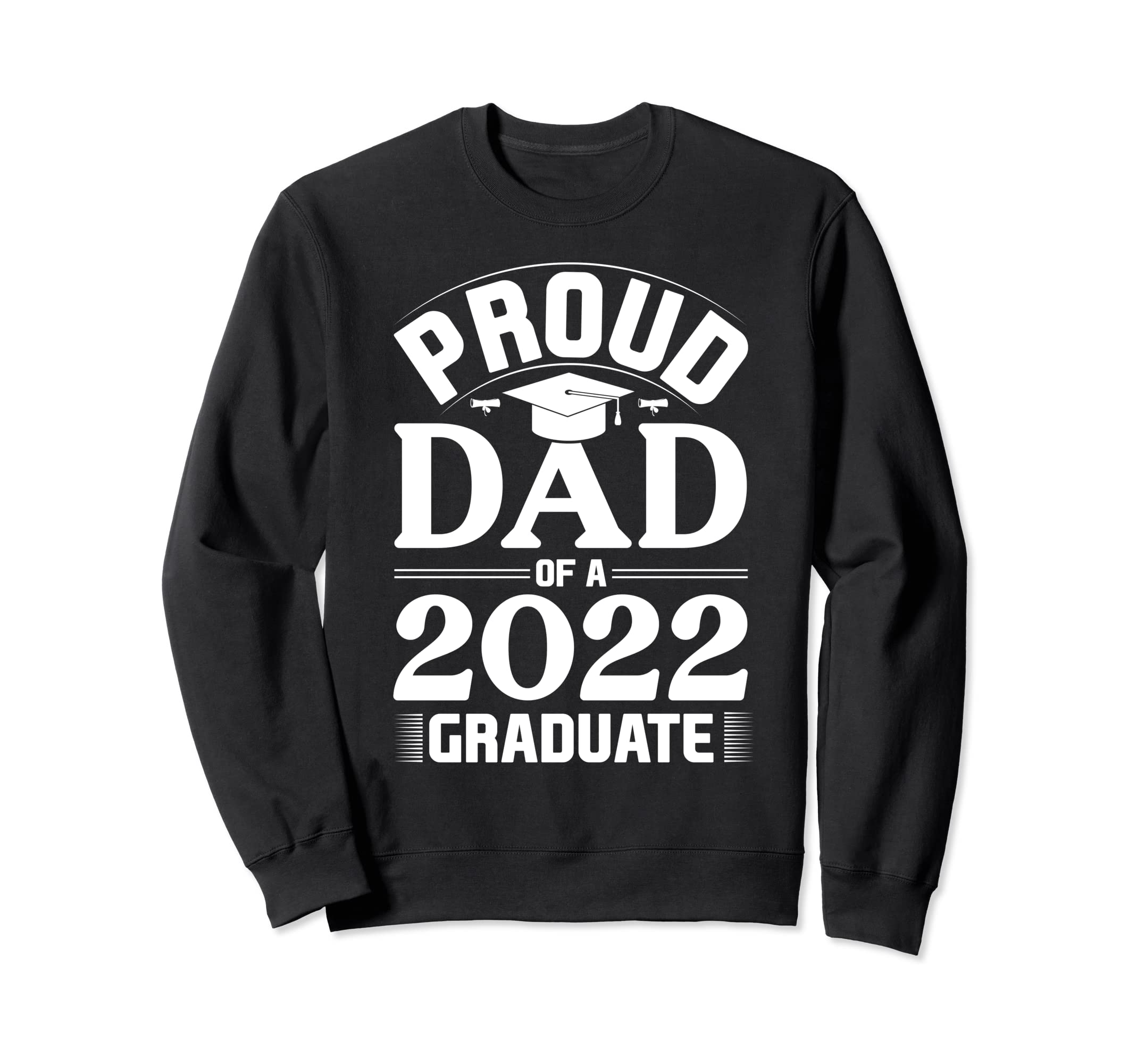 Proud Dad 2022 Graduate Sweatshirt - Streetwear Style Men Women - T-Shirt, Sweatshirt, Hoodie