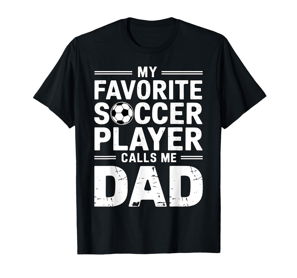 My Favorite Soccer Player Calls Me Dad T-Shirt - Unique Graphic Unisex - T-Shirt, Sweatshirt, Hoodie