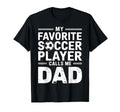 My Favorite Soccer Player Calls Me Dad T-Shirt - Novelty Apparel Unisex - T-Shirt, Sweatshirt, Hoodie