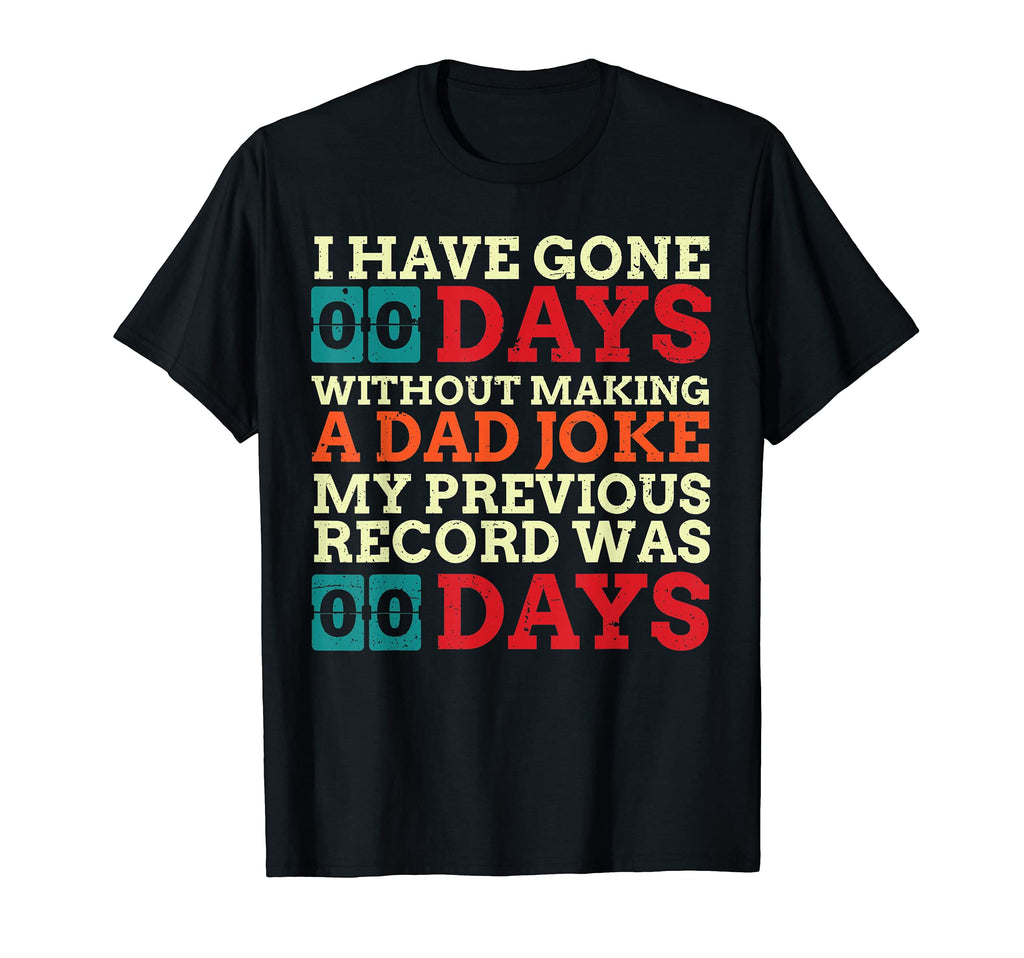 I Have Gone 0 Days Without Making Dad T-Shirt - Custom Art Print Unisex - T-Shirt, Sweatshirt, Hoodie