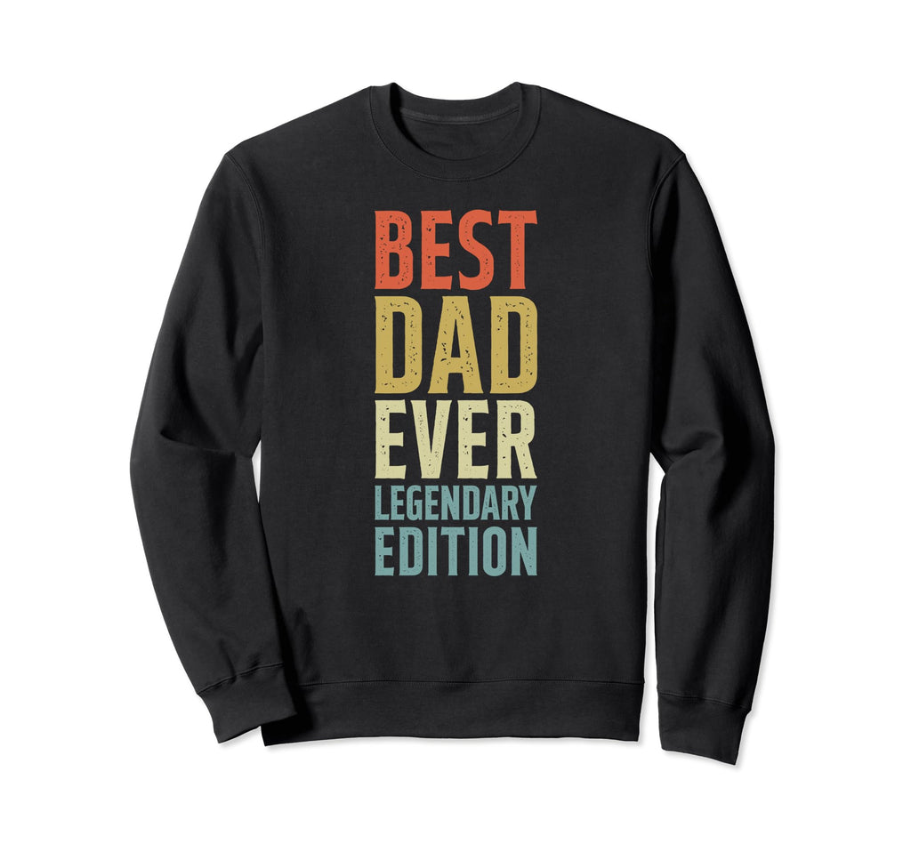 Best Dad Ever Legendary Fathers Sweatshirt - Streetwear Style for Adults - T-Shirt, Sweatshirt, Hoodie