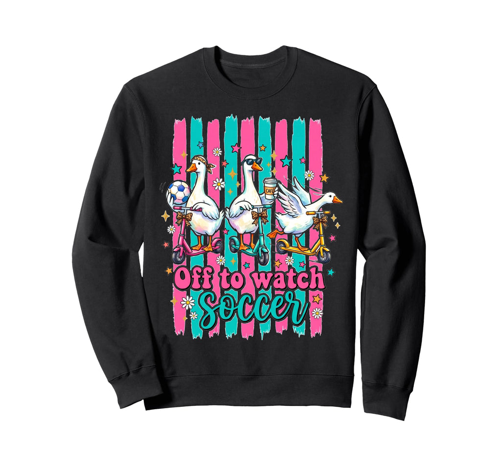Off To Watch Soccer Silly Goose Funny Sweatshirt - Trendy Graphic Unisex - T-Shirt, Sweatshirt, Hoodie