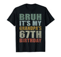 Bruh Its My Grandpas 67Th T-Shirt - Casual Everyday Wear Men Women - T-Shirt, Sweatshirt, Hoodie