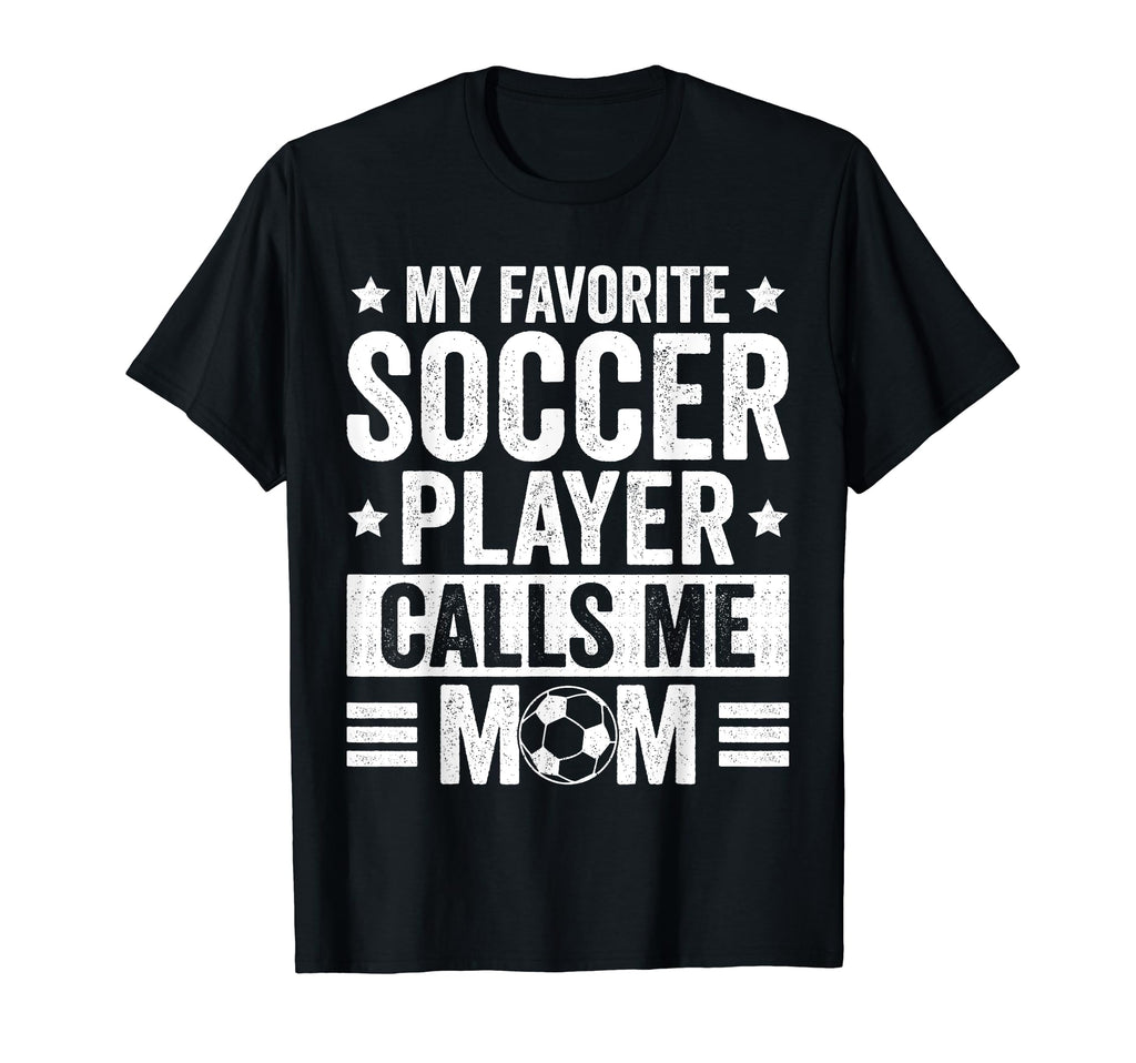 My Favorite Soccer Player Calls Me Mom T-Shirt - Novelty Apparel Men Women - T-Shirt, Sweatshirt, Hoodie