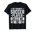 My Favorite Soccer Player Calls Me Mom T-Shirt - Novelty Apparel Men Women - T-Shirt, Sweatshirt, Hoodie