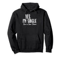 Yes Im Single Now Is Your Chance Hoodie - Fun Novelty Design Unisex - T-Shirt, Sweatshirt, Hoodie