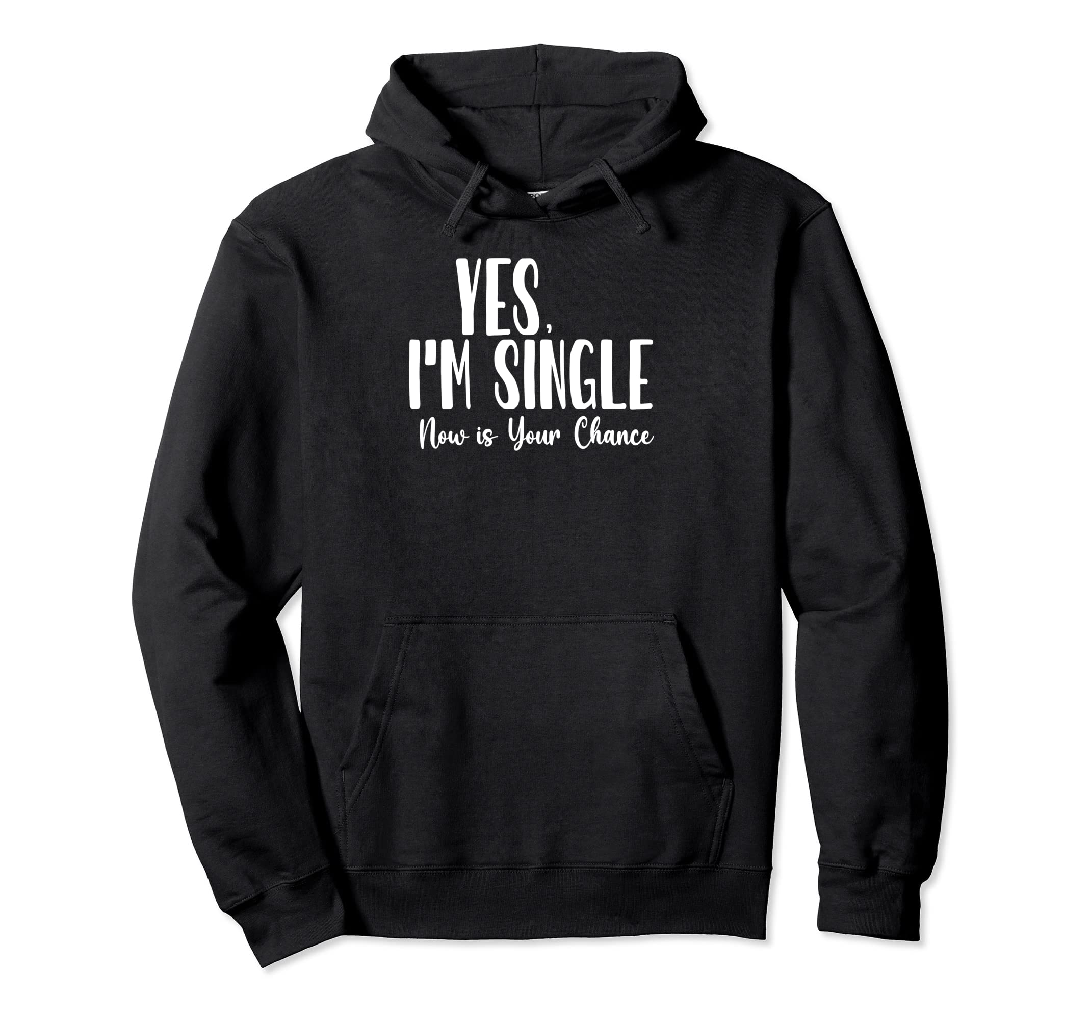 Yes Im Single Now Is Your Chance Hoodie - Fun Novelty Design Unisex - T-Shirt, Sweatshirt, Hoodie