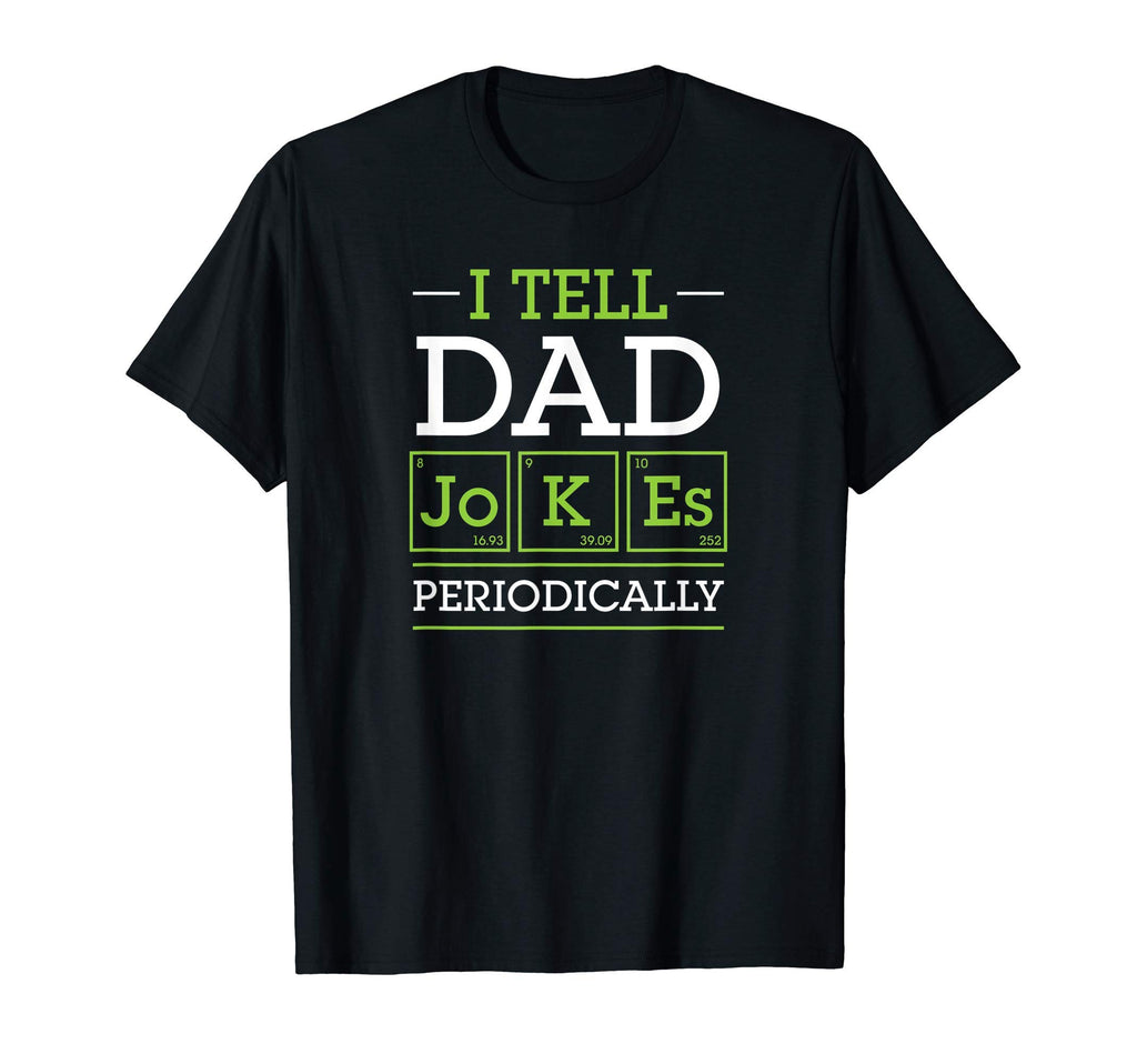 I Tell Dad Jokes Periodically Chemistry T-Shirt - Graphic Print Unisex - T-Shirt, Sweatshirt, Hoodie