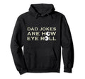 Dad Jokes Are How Eye Roll Hoodie - Custom Art Print Men Women - T-Shirt, Sweatshirt, Hoodie