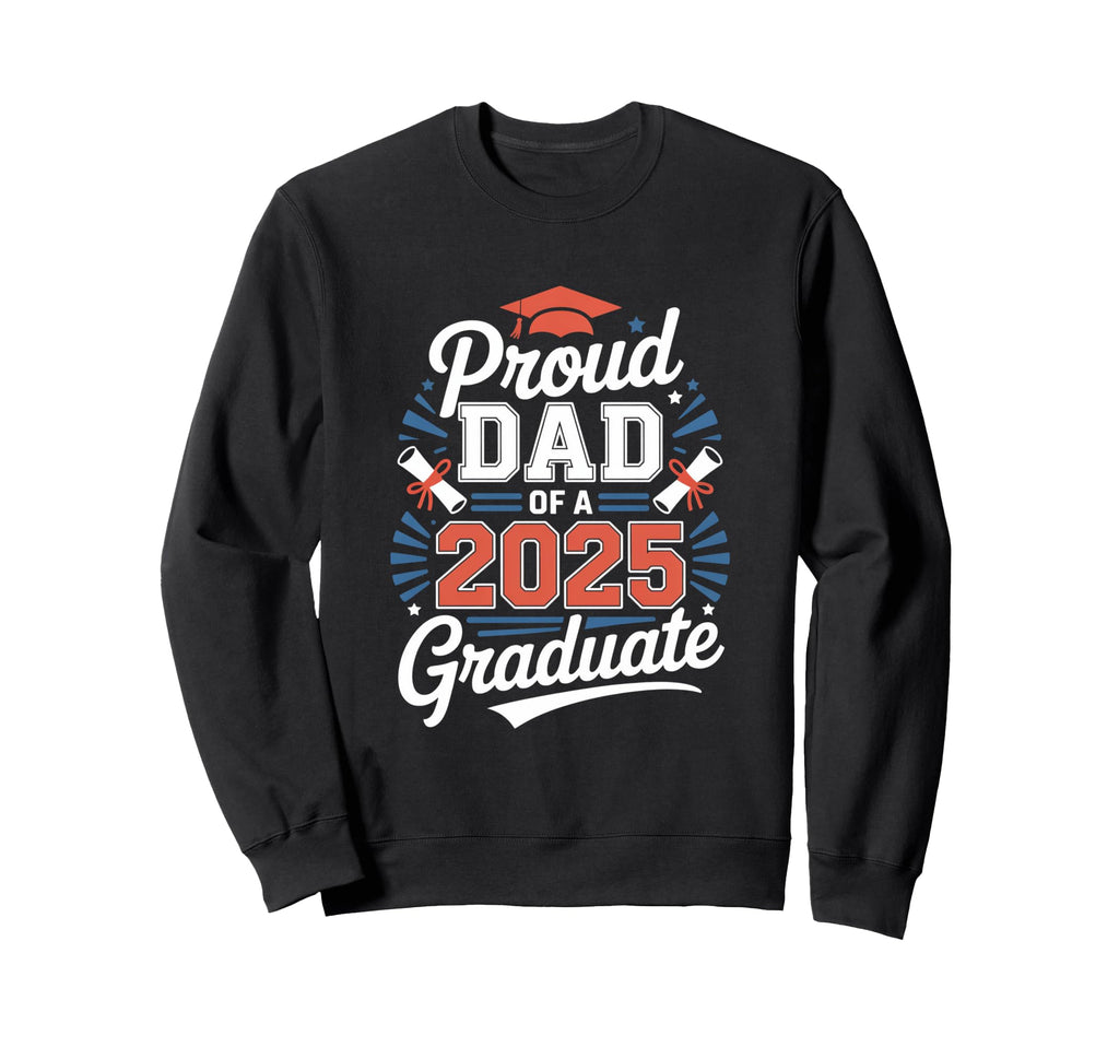 Proud Dad 2025 Graduate Sweatshirt - Unique Graphic for Adults - T-Shirt, Sweatshirt, Hoodie