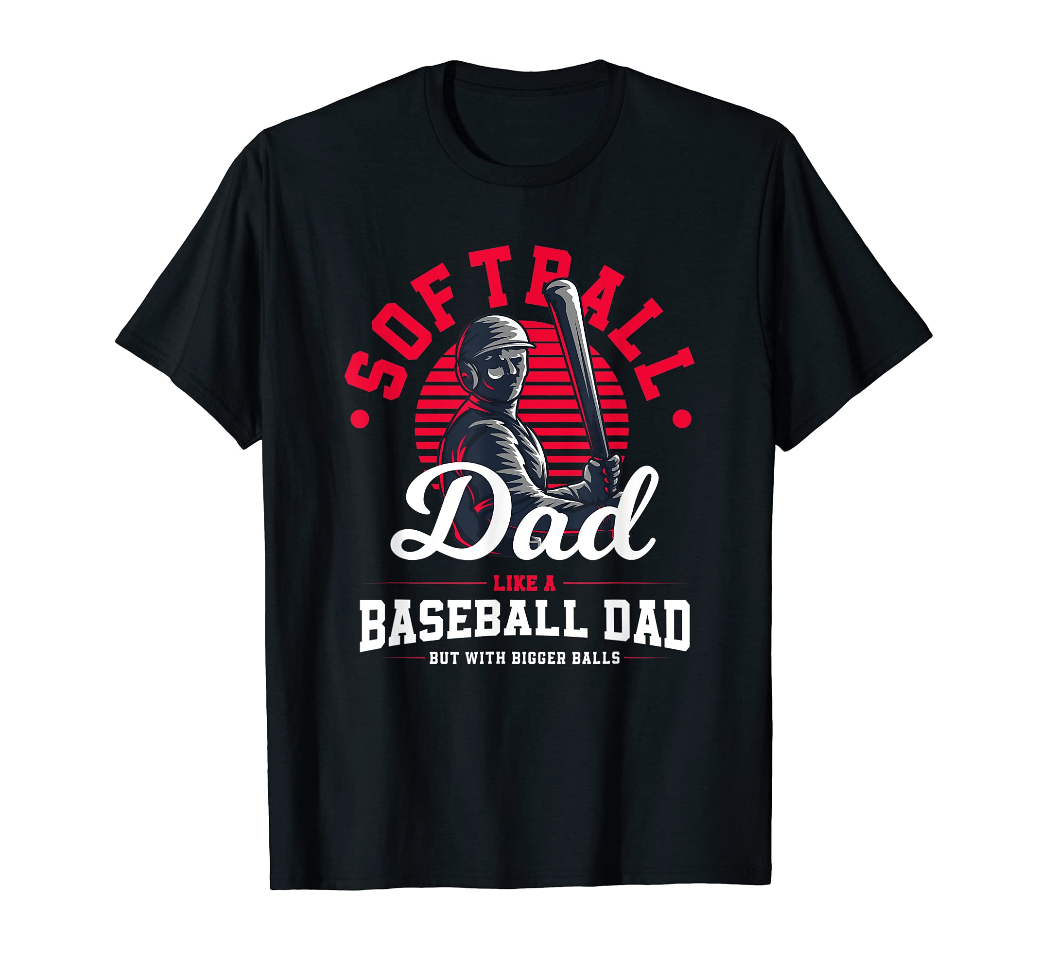 Softball Dad Like Baseball Dad But Bigger T-Shirt - Novelty Apparel Unisex - T-Shirt, Sweatshirt, Hoodie