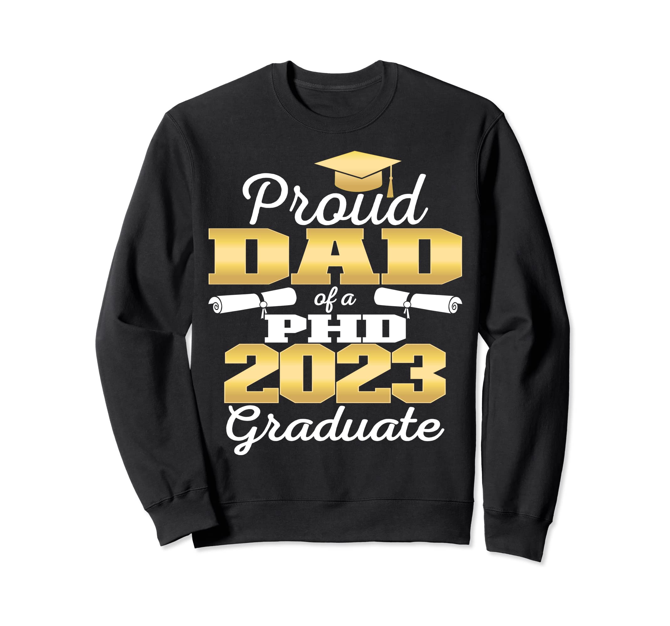 Proud Dad Class 2023 Phd Graduate Sweatshirt - Custom Art Print Men Women - T-Shirt, Sweatshirt, Hoodie