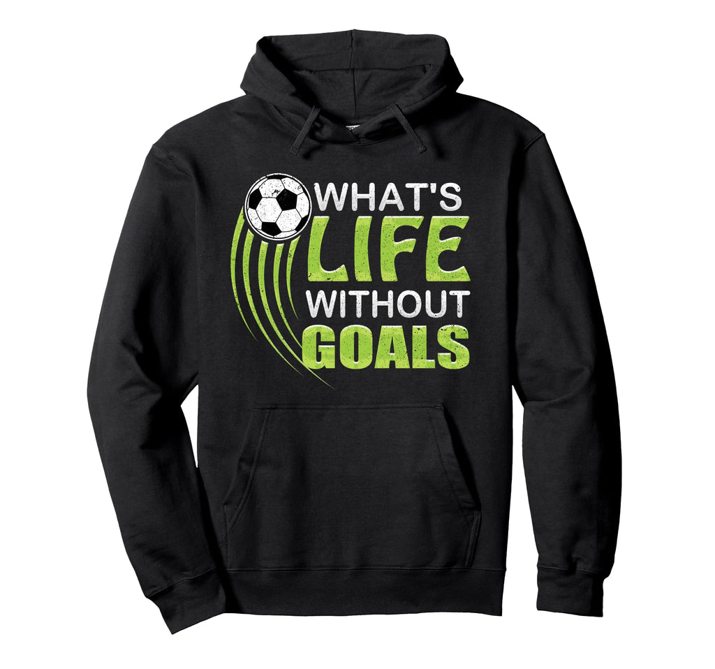 Whats Life Without Goals Soccer Football Hoodie - Unique Graphic Men Women - T-Shirt, Sweatshirt, Hoodie