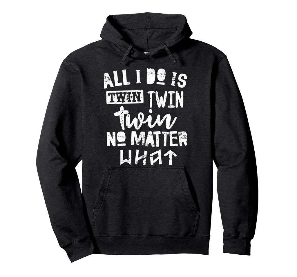 Twins All I Do Is Twin No Matter What Hoodie - Custom Art Print Unisex - T-Shirt, Sweatshirt, Hoodie