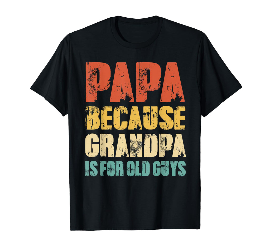 Papa Because Grandpa Is Old Guys T-Shirt - Casual Everyday Wear for Adults - T-Shirt, Sweatshirt, Hoodie