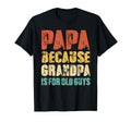 Papa Because Grandpa Is Old Guys T-Shirt - Casual Everyday Wear for Adults - T-Shirt, Sweatshirt, Hoodie