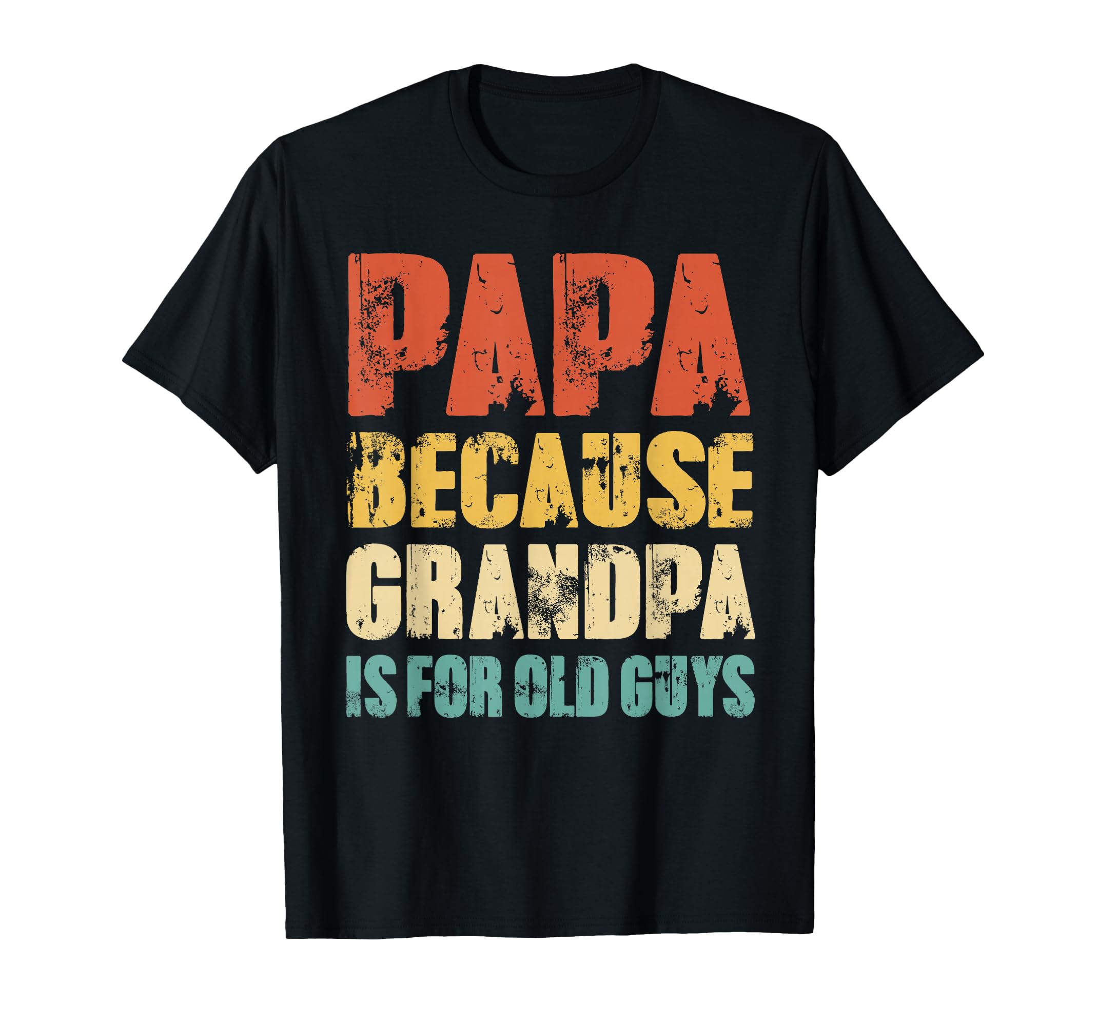 Papa Because Grandpa Is Old Guys T-Shirt - Casual Everyday Wear for Adults - T-Shirt, Sweatshirt, Hoodie
