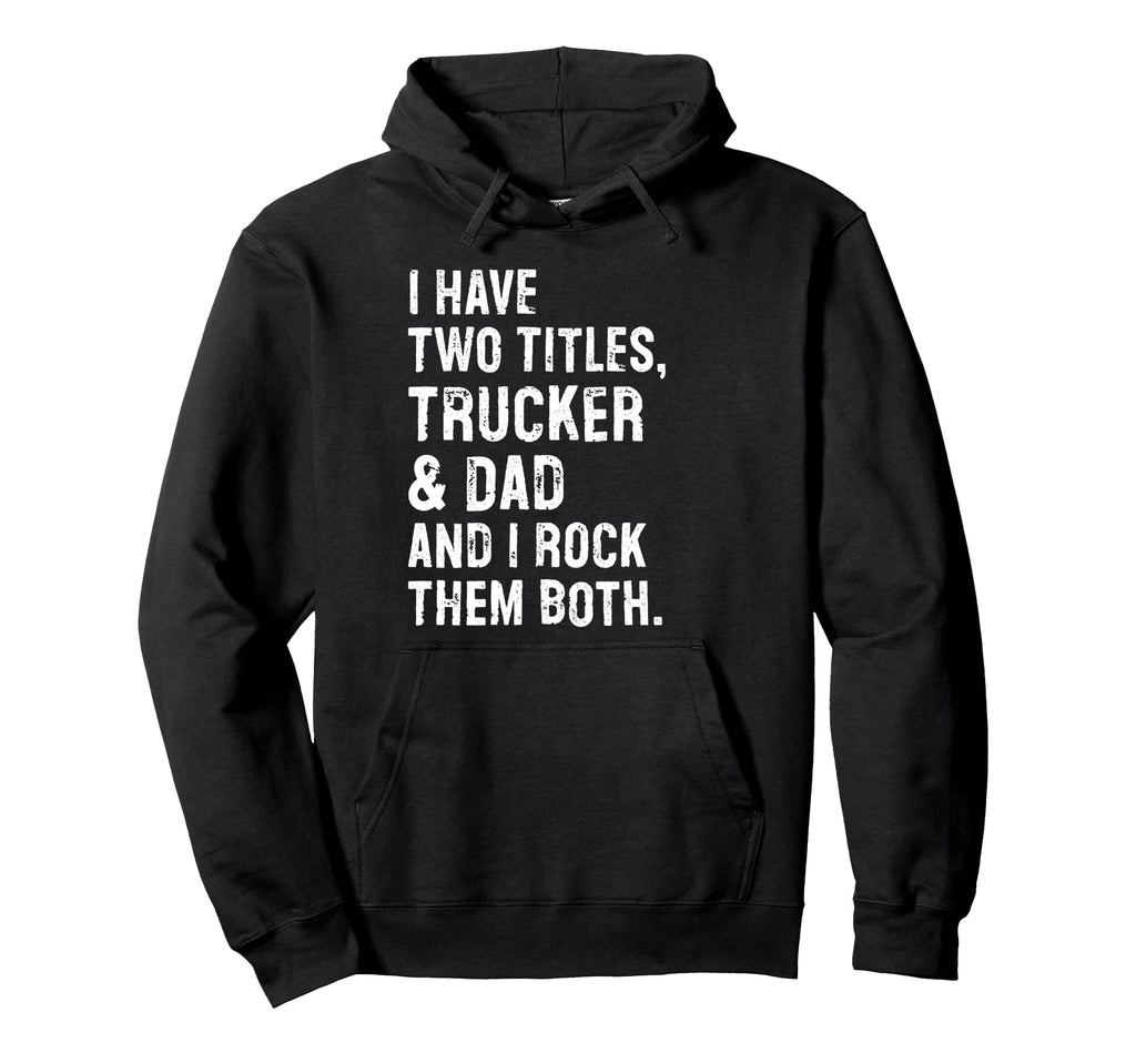 I Have Two Titles Trucker And Dad Hoodie - Streetwear Style for Adults - T-Shirt, Sweatshirt, Hoodie