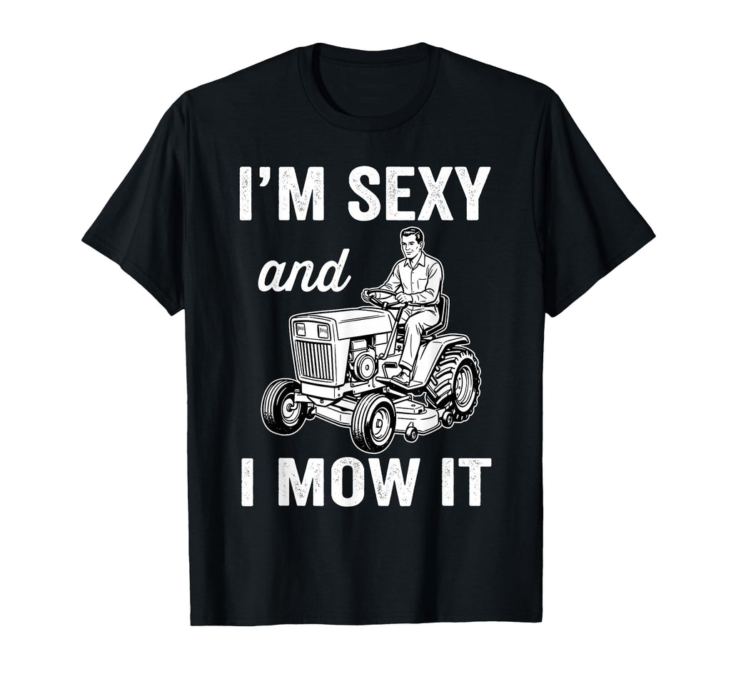 Im Sexy And I Mow It Lawn Mower Garden T-Shirt - Trendy Graphic for Adults - T-Shirt, Sweatshirt, Hoodie