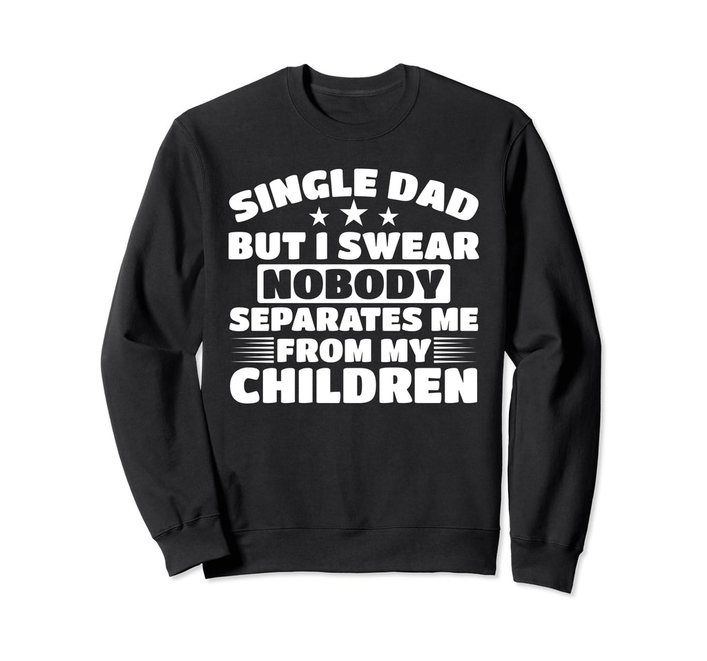 Single Father Loving Single Dad Sweatshirt - Custom Art Print Men Women - T-Shirt, Sweatshirt, Hoodie