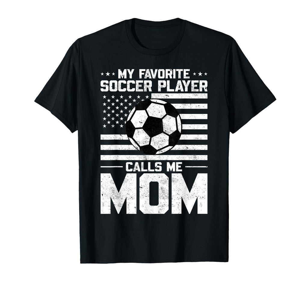 My Favorite Soccer Player Calls Me Mom T-Shirt - Novelty Apparel Men Women - T-Shirt, Sweatshirt, Hoodie