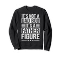 Its Not Dad Bod Its Father Figure Sweatshirt - Graphic Print Men Women - T-Shirt, Sweatshirt, Hoodie