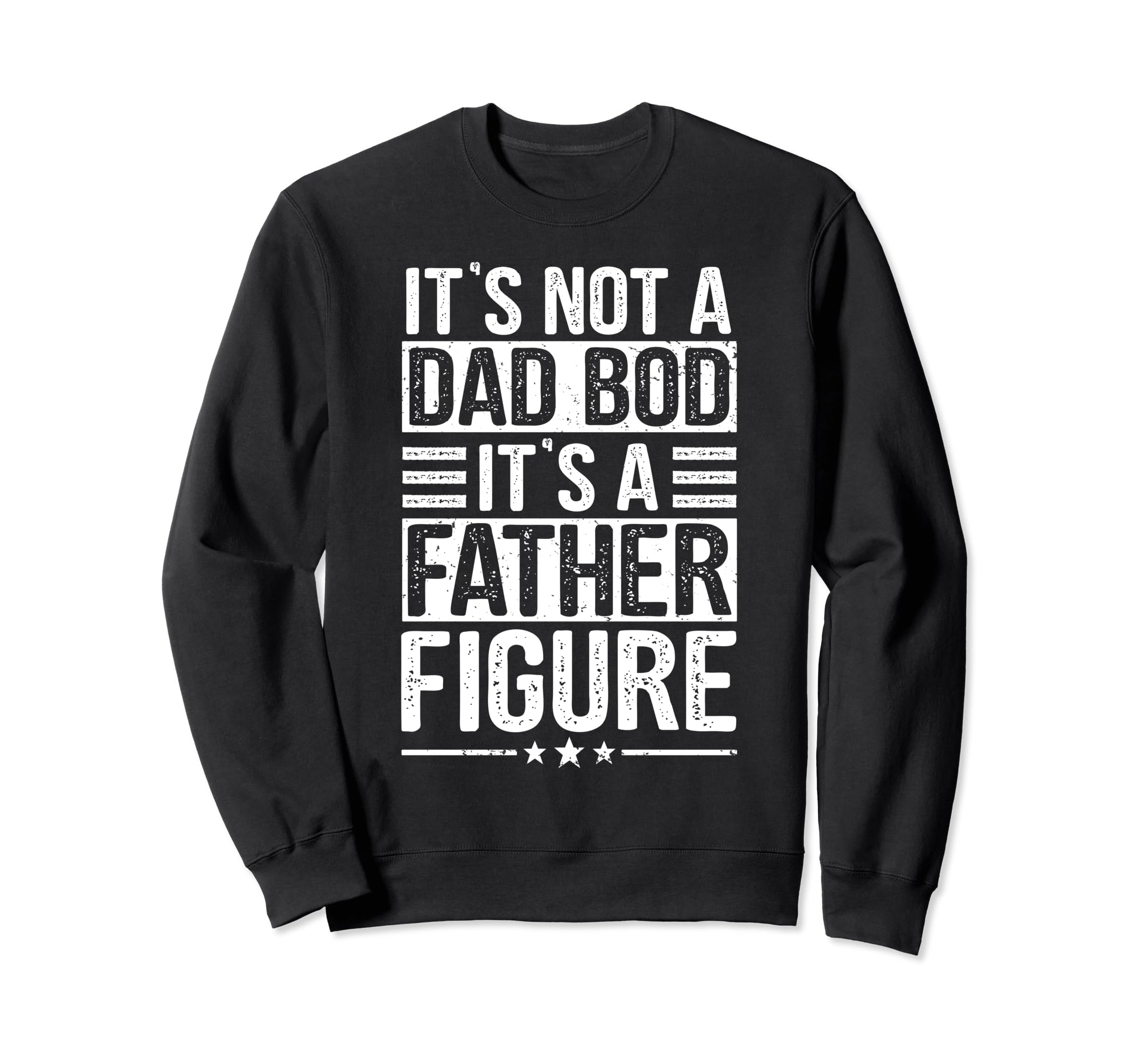 Its Not Dad Bod Its Father Figure Sweatshirt - Graphic Print Men Women - T-Shirt, Sweatshirt, Hoodie
