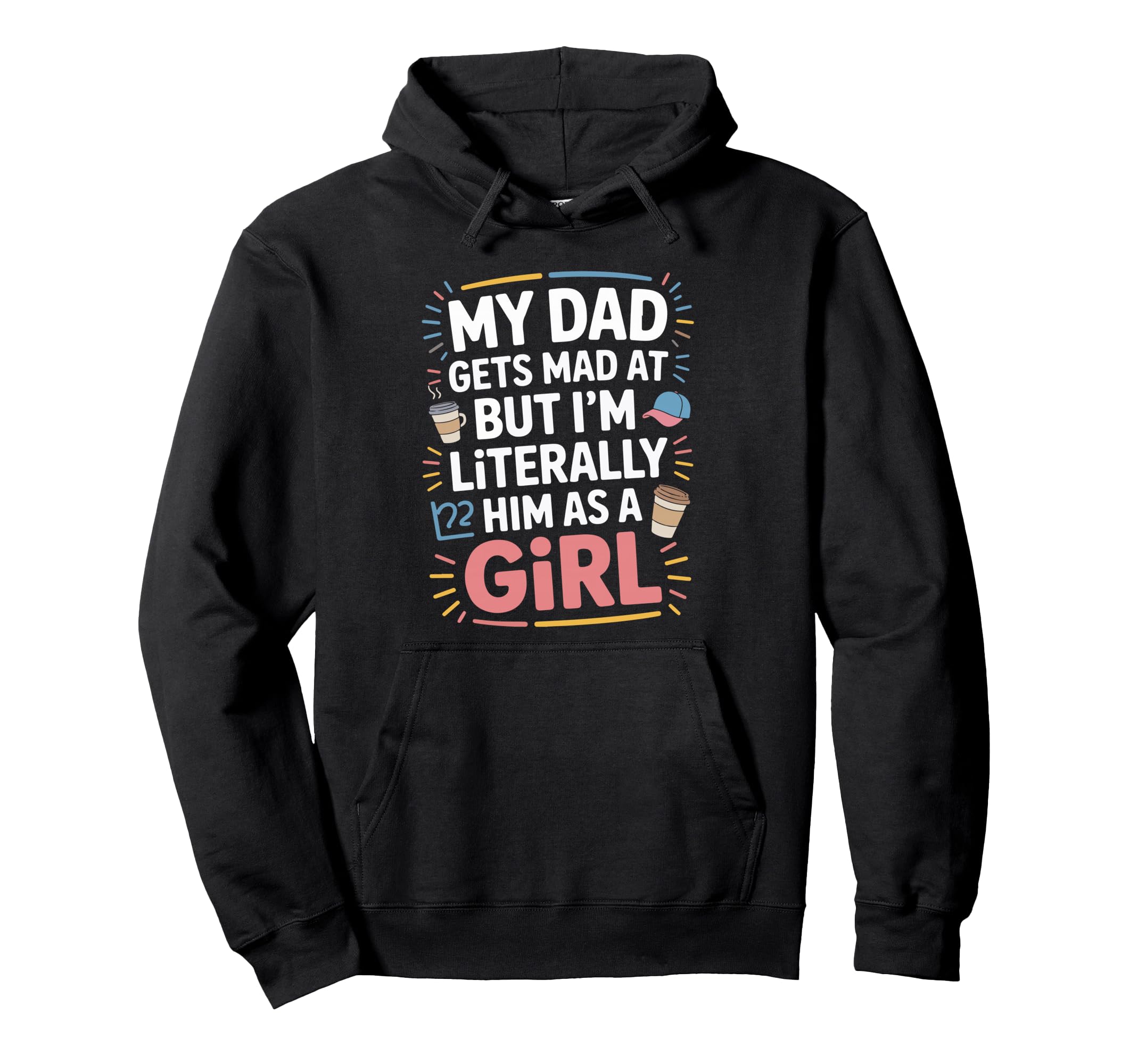 My Dad Gets Mad Me But Im Him As Hoodie - Novelty Apparel Unisex - T-Shirt, Sweatshirt, Hoodie