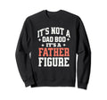Its Not Dad Bod Its Father Figure Sweatshirt - Trendy Graphic Men Women - T-Shirt, Sweatshirt, Hoodie