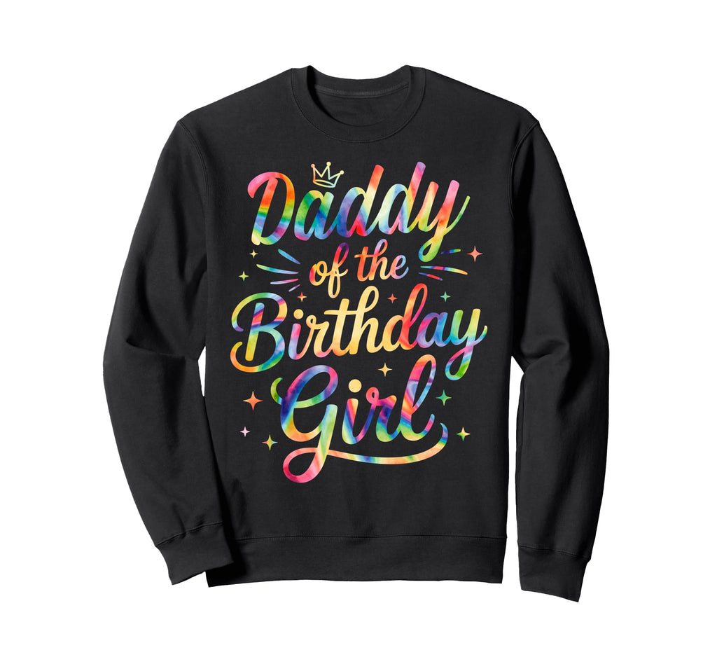 Daddy Birthday Tie Dye Colorful Sweatshirt - Fun Novelty Design Unisex - T-Shirt, Sweatshirt, Hoodie