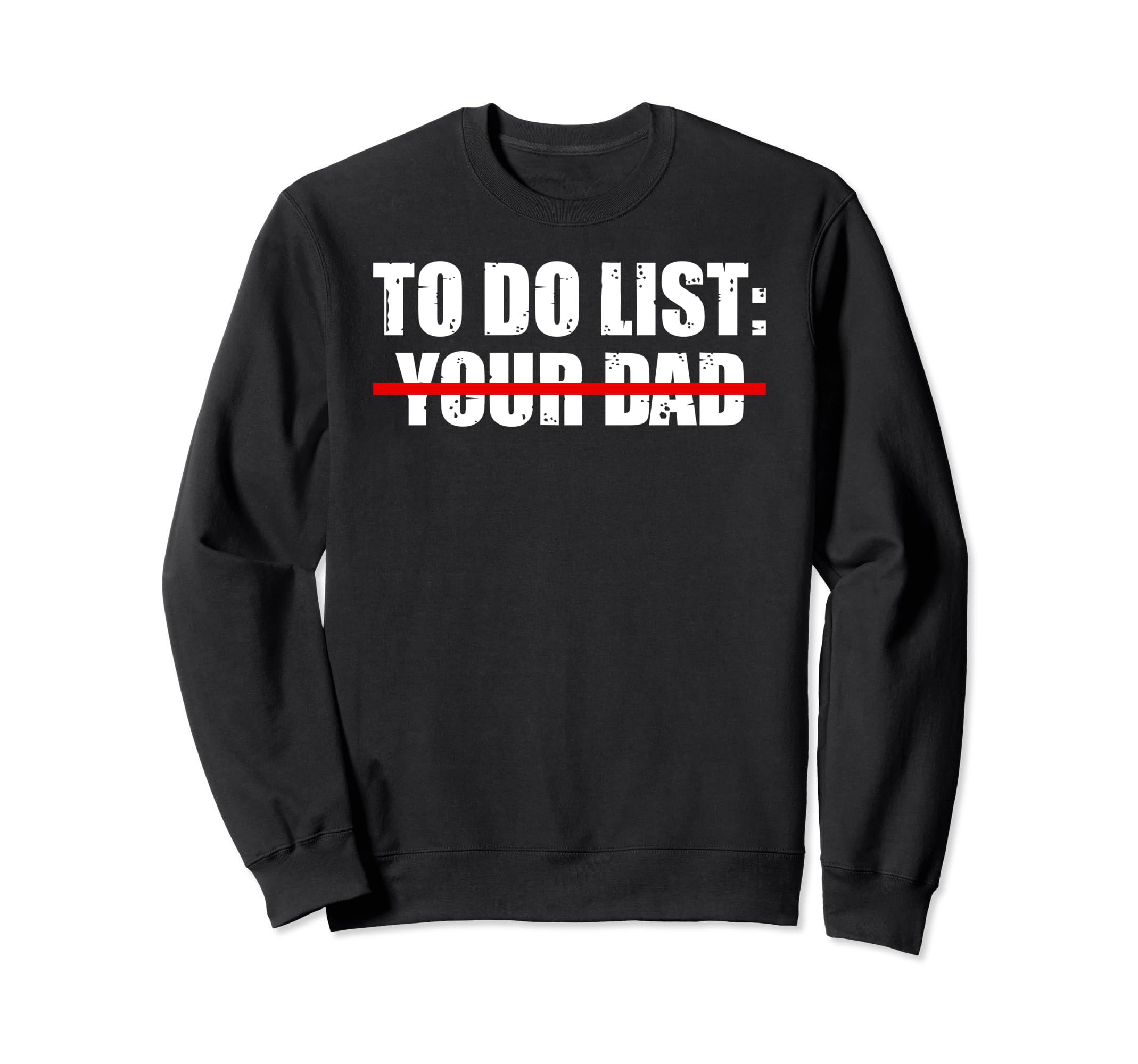 To Do List Your Dad Sarcasm Father Sweatshirt - Graphic Print for Adults - T-Shirt, Sweatshirt, Hoodie