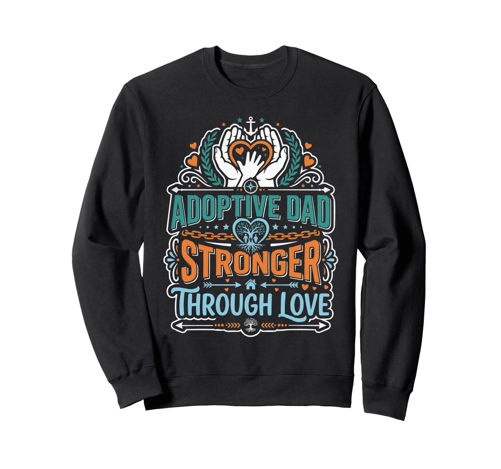 Adoptive Dad Adoption Fathers Day Sweatshirt - Aesthetic Graphic Men Women - T-Shirt, Sweatshirt, Hoodie