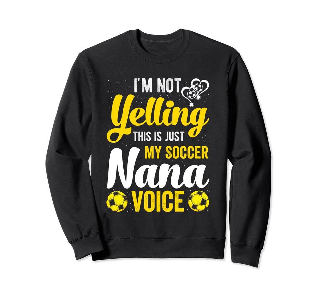 Im Not Yelling This Is My Soccer Nana Sweatshirt - Graphic Print Men Women - T-Shirt, Sweatshirt, Hoodie