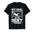 My Goal Is To Deny Yours Soccer T-Shirt - Casual Everyday Wear for Adults - T-Shirt, Sweatshirt, Hoodie