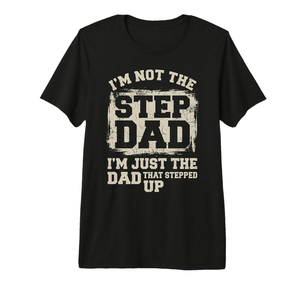 Step Dad Im Not Stepdad Im Just Dad T-Shirt - Unique Graphic Men Women - T-Shirt, Sweatshirt, Hoodie