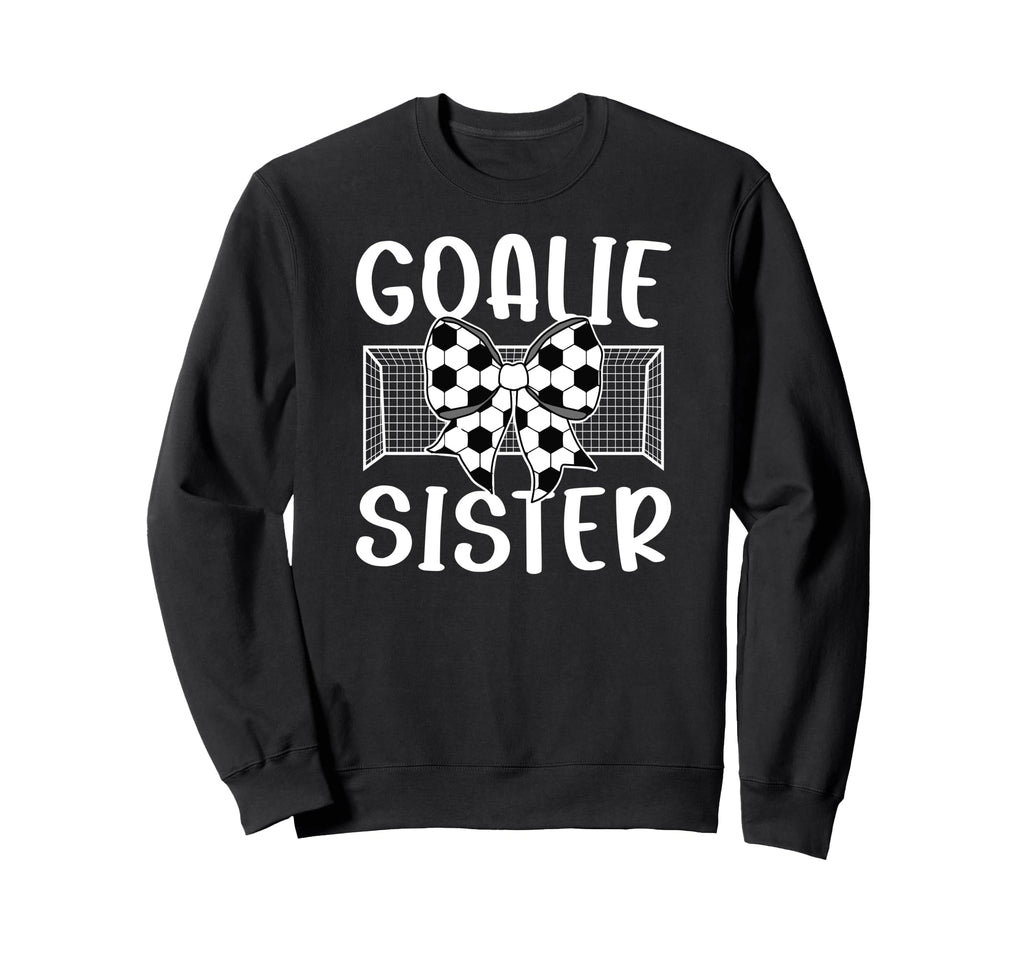 Soccer Goalie Sister Soccer Keeper Sis Sweatshirt - Novelty Apparel Unisex - T-Shirt, Sweatshirt, Hoodie