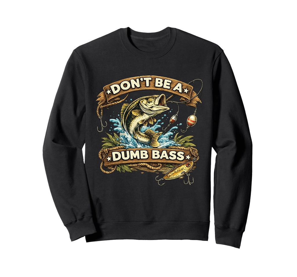 Dont Be Dumb Bass Fishing Funny Sweatshirt - Graphic Print Men Women - T-Shirt, Sweatshirt, Hoodie