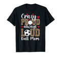 Crazy Proud Always Loud Ball Mom T-Shirt - Streetwear Style for Adults - T-Shirt, Sweatshirt, Hoodie