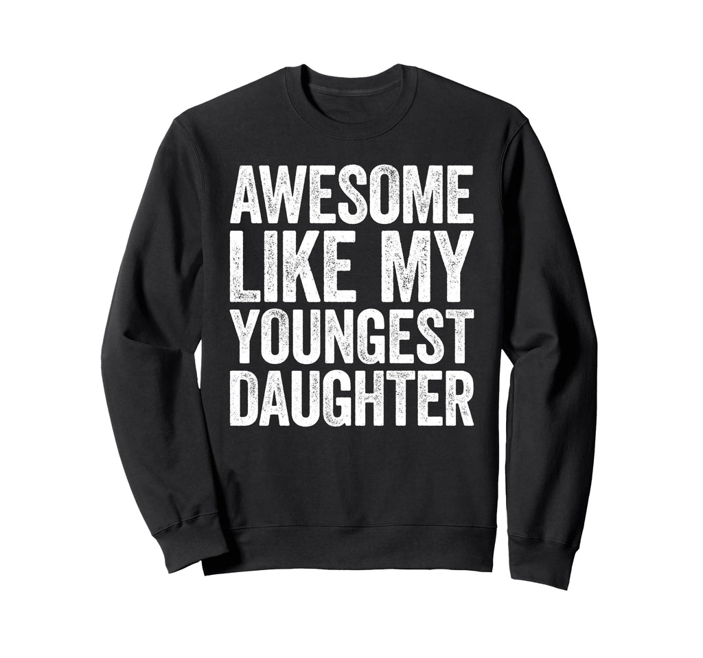 Awesome Like My Youngest Sweatshirt - Casual Everyday Wear Men Women - T-Shirt, Sweatshirt, Hoodie