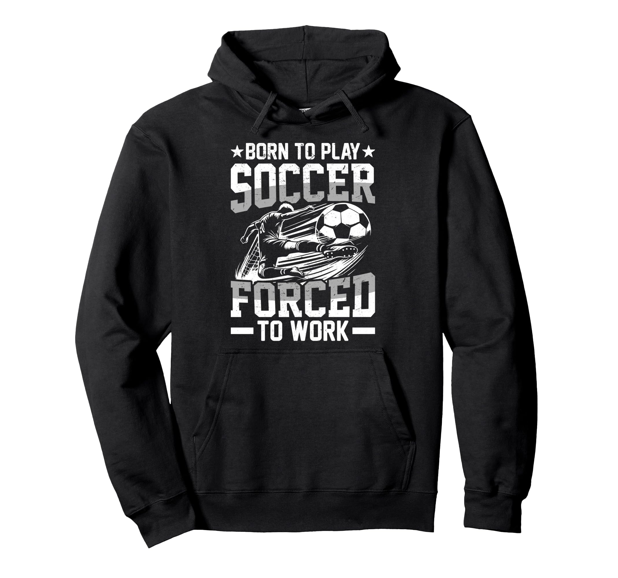 Born To Play Soccer Forced To Work Hoodie - Fun Novelty Design Unisex - T-Shirt, Sweatshirt, Hoodie