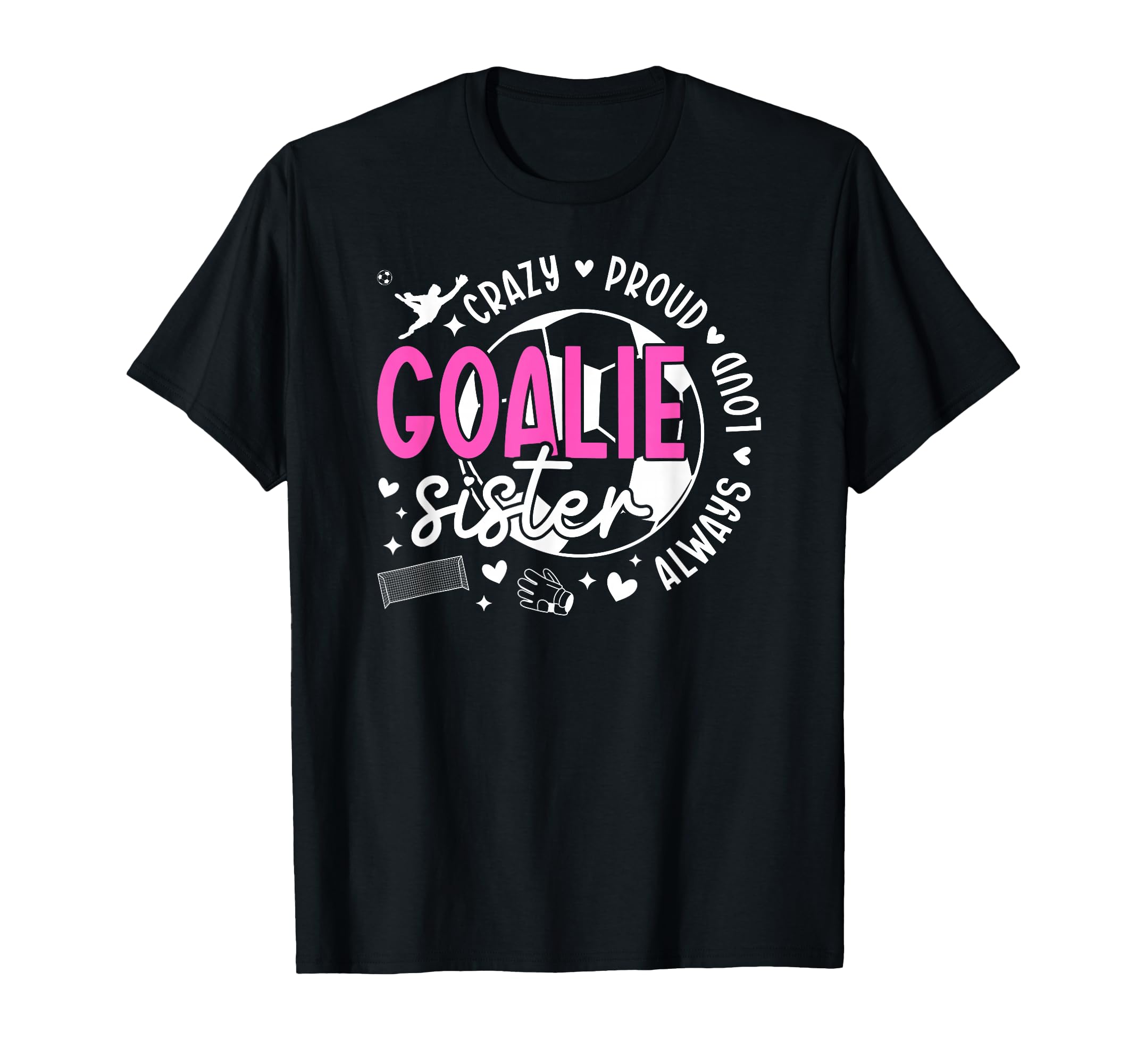 Crazy Proud Soccer Goalie Sister Soccer T-Shirt - Graphic Print for Adults - T-Shirt, Sweatshirt, Hoodie