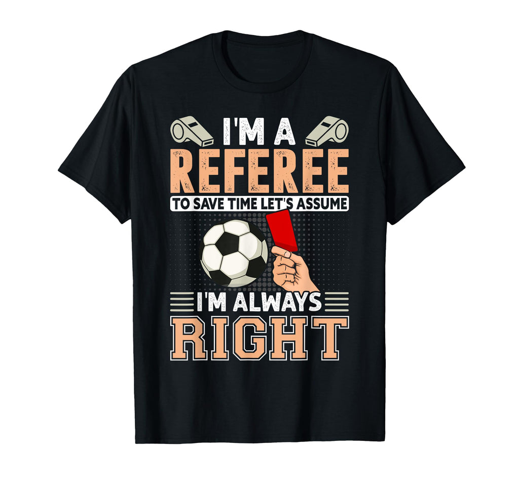 Mens Funny Soccer Referee Never Wrong T-Shirt - Streetwear Style Men Women - T-Shirt, Sweatshirt, Hoodie