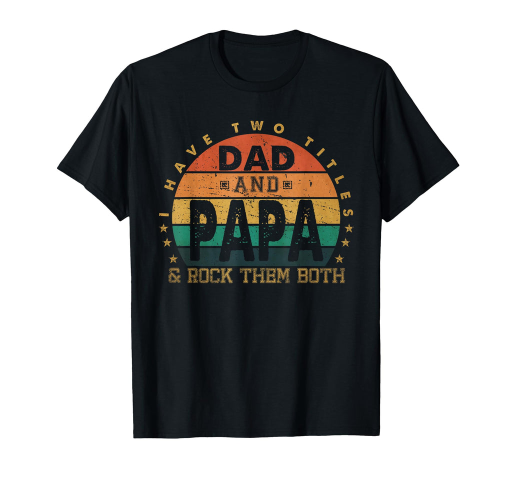 I Have Two Titles Dad And Papa T-Shirt - Custom Art Print Men Women - T-Shirt, Sweatshirt, Hoodie